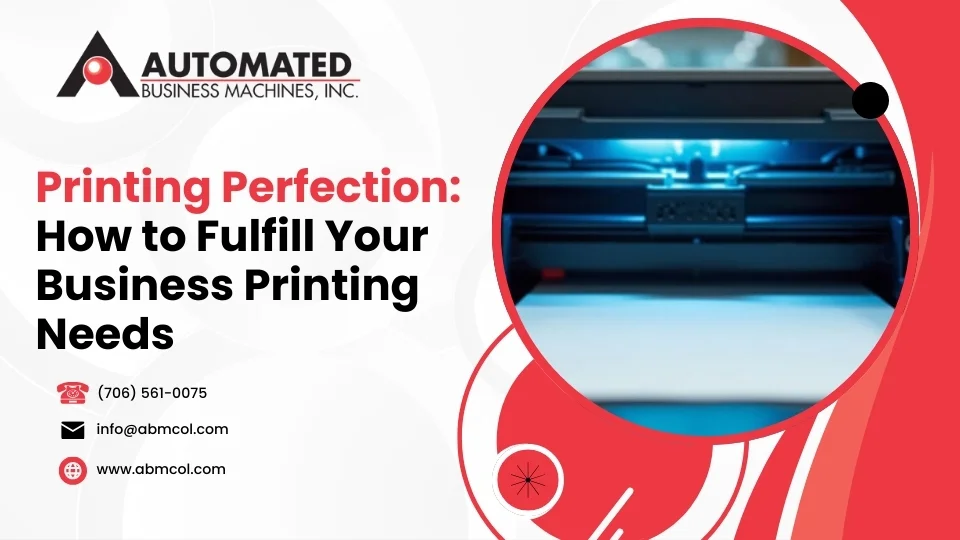Printing Perfection: How to Fulfill Your Business Printing Needs